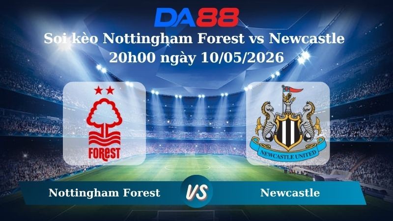 DA88 Nhận định soi kèo Nottingham Forest vs Newcastle 20h00 ngày 10/05/2026 – Ngoại hạng Anh