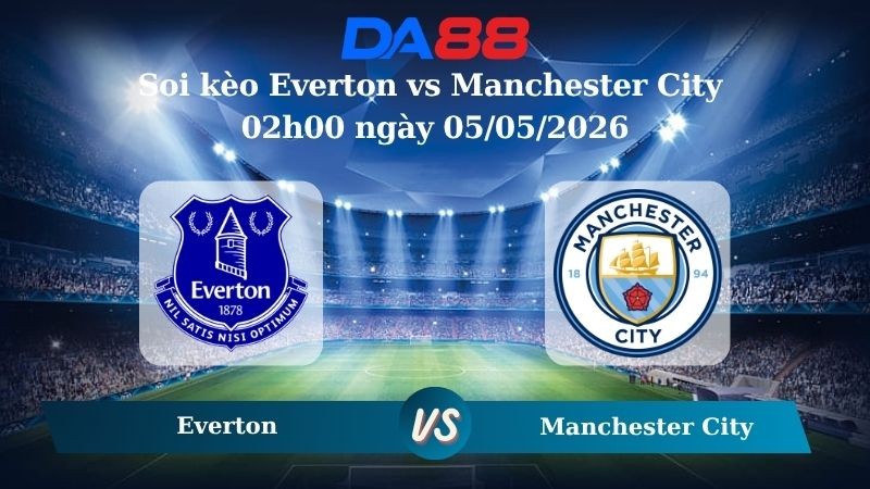 DA88 Nhận định soi kèo Everton vs Manchester City 02h00 ngày 05/05/2026  – Ngoại Hạng Anh