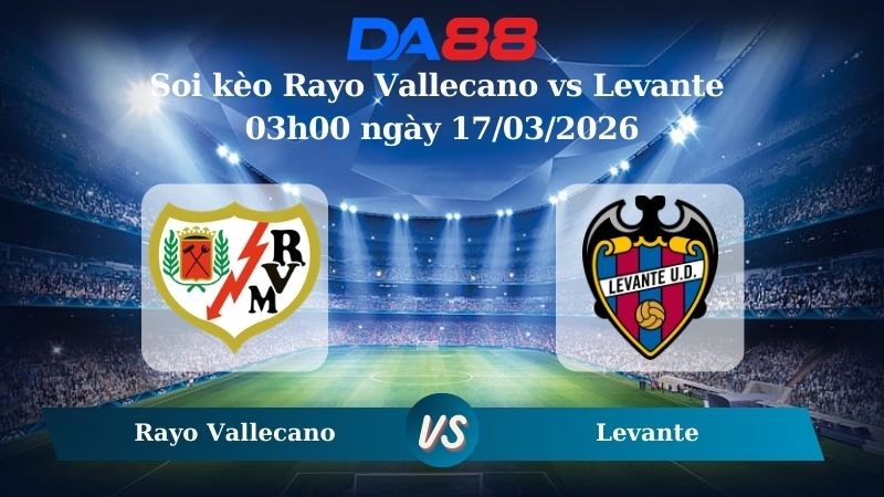 DA88 Nhận định soi kèo Rayo Vallecano vs Levante 03h00 ngày 17/03/2026 – La Liga