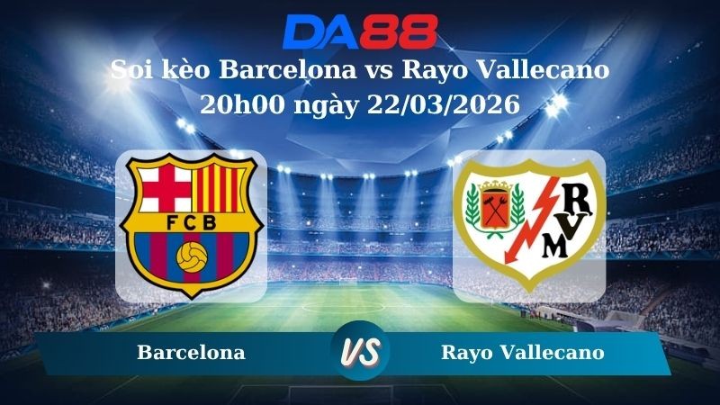 DA88 Nhận định soi kèo Barcelona vs Rayo Vallecano 20h00 ngày 22/03/2026 – La Liga