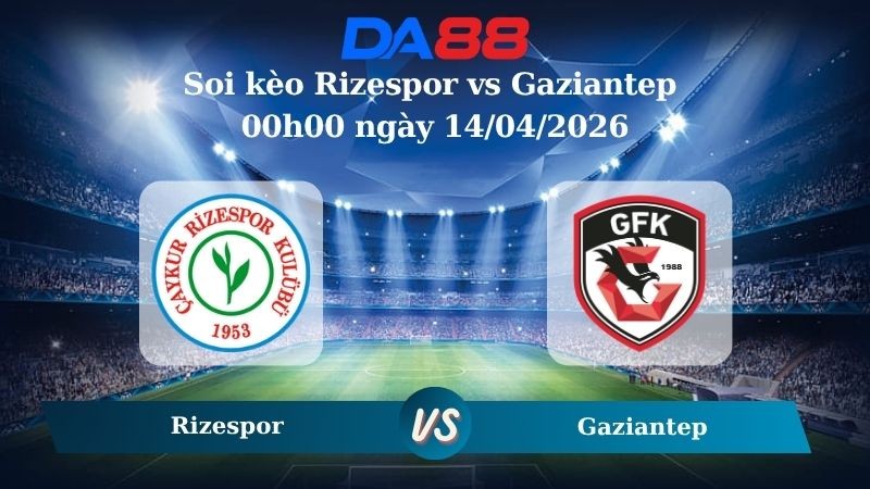 DA88 Nhận định soi kèo Rizespor vs Gaziantep 00h00 ngày 14/04/2026 – VĐQG Thổ Nhĩ Kỳ