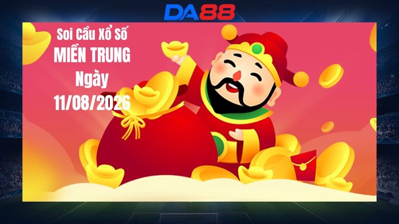 DA88 Dự Đoán Soi Cầu Xổ Số Miền Trung Ngày 11/08/2026 - Tổng Hợp Nhận Định Và Gợi Ý Chọn Số Trong Ngày