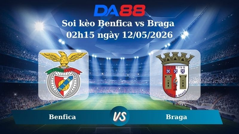 DA88 Nhận định soi kèo Benfica vs Braga 02h15 ngày 12/05/2026 – Liga Portugal