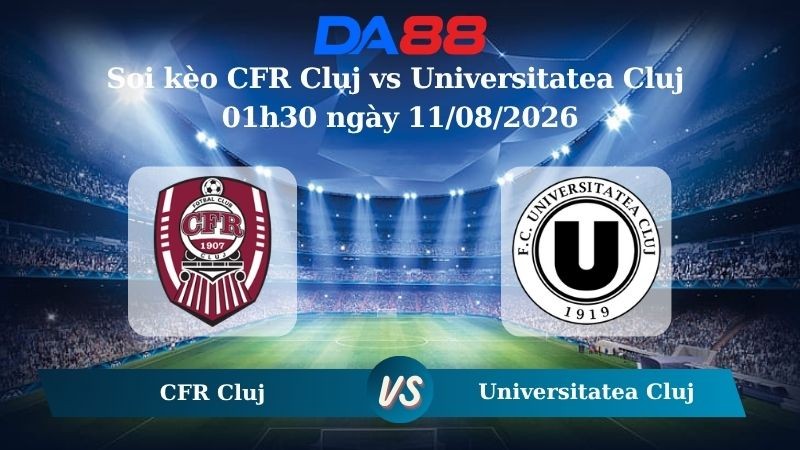 DA88 Nhận định soi kèo CFR Cluj vs Universitatea Cluj 01h30 ngày 11/08/2026 – VĐQG Romania