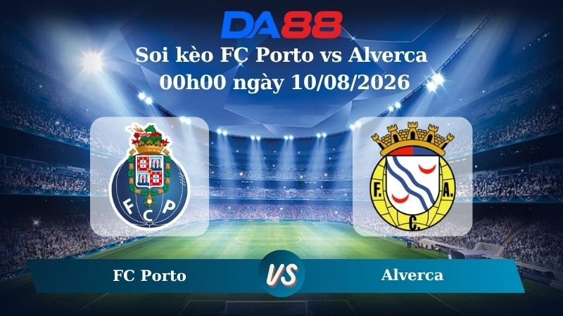DA88 Nhận định soi kèo FC Porto vs Alverca 00h00 ngày 10/08/2026 – VĐQG Bồ Đào Nha