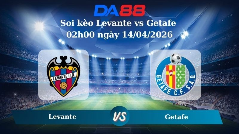 DA88 Nhận định soi kèo Levante vs Getafe 02h00 ngày 14/04/2026 - La Liga