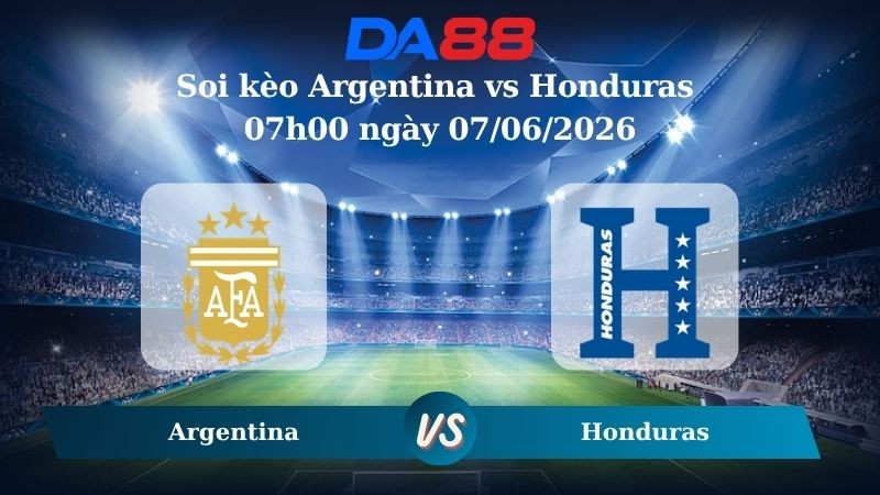 DA88 Nhận định soi kèo Argentina vs Honduras 07h00 ngày 07/06/2026 – Giao Hữu Quốc Tế