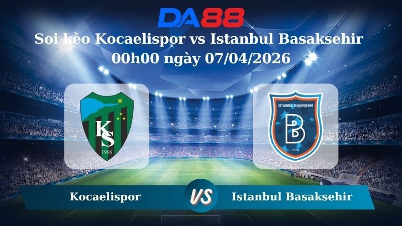 DA88 Nhận định soi kèo Kocaelispor vs Istanbul Basaksehir 00h00 ngày 07/04/2026 – VĐQG Thổ Nhĩ Kỳ