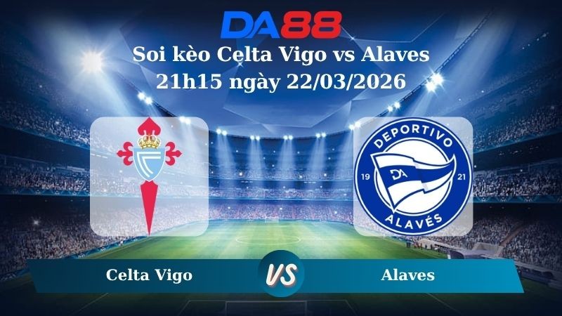 DA88 Nhận định soi kèo Celta Vigo vs Alaves 21h15 ngày 22/03/2026 – La Liga