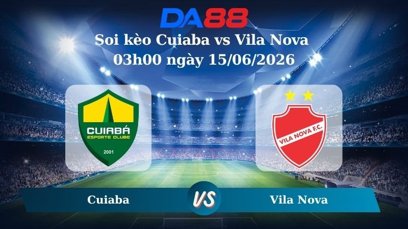 DA88 Nhận định soi kèo Cuiaba vs Vila Nova 03h00 ngày 15/06/2026 – Hạng 2 Brazil