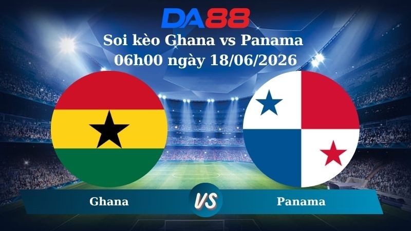 DA88 Nhận định soi kèo Ghana vs Panama 06h00 ngày 18/06/2026 – World Cup 2026