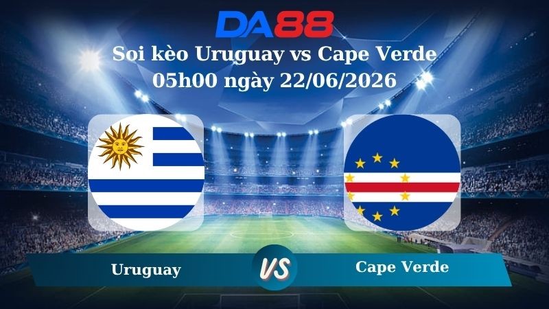 DA88 Nhận định soi kèo Uruguay vs Cape Verde 05h00 ngày 22/06/2026 – World Cup 2026