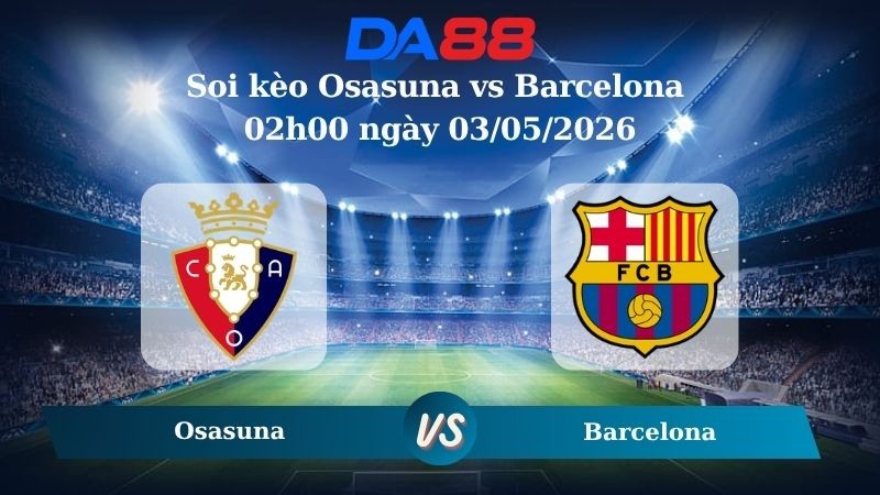 DA88 Nhận định soi kèo Osasuna vs Barcelona 02h00 ngày 03/05/2026 – La Liga