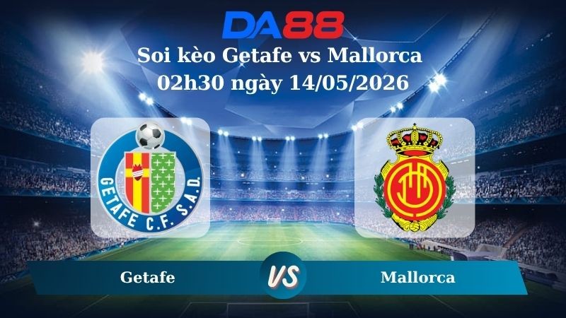 DA88 Nhận định soi kèo Getafe vs Mallorca 02h30 ngày 14/05/2026 – La Liga