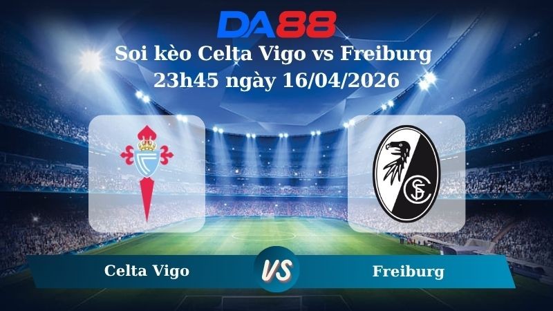 DA88 Nhận định soi kèo Celta Vigo vs Freiburg 23h45 ngày 16/04/2026 – Europa League
