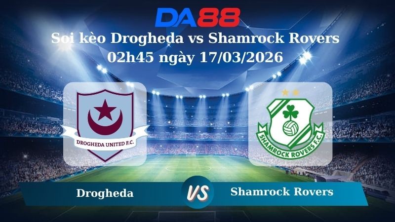 DA88 Nhận định soi kèo Drogheda vs Shamrock Rovers 02h45 ngày 17/03/2026 - VĐQG Ireland