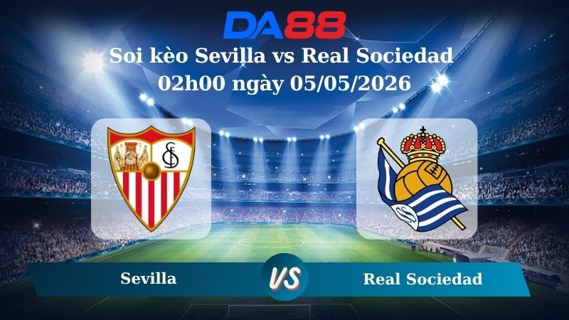 DA88 Nhận định soi kèo Sevilla vs Real Sociedad 02h00 ngày 05/05/2026 – La Liga