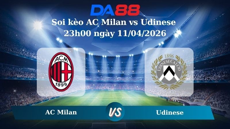 DA88 Nhận định soi kèo AC Milan vs Udinese 23h00 ngày 11/04/2026 – Serie A