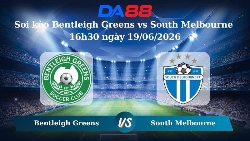 DA88 Nhận định soi kèo Bentleigh Greens vs South Melbourne 16h30 ngày 19/06/2026 – Giải hạng Nhất Quốc gia Úc