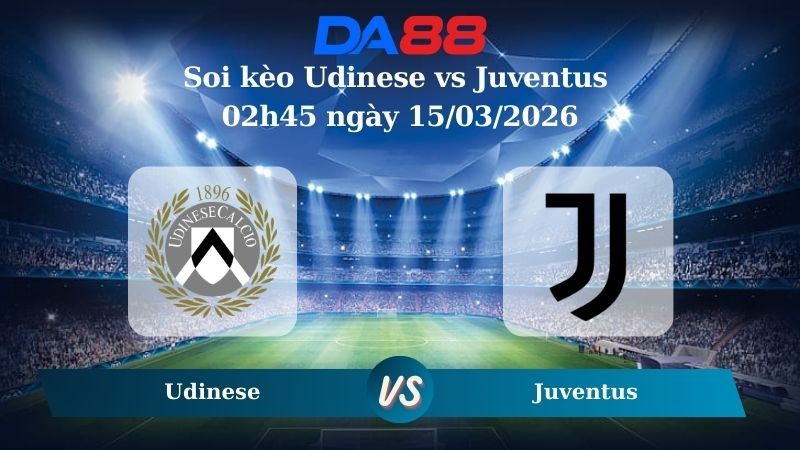 DA88 Nhận định soi kèo Udinese vs Juventus 02h45 ngày 15/03/2026 – Serie A