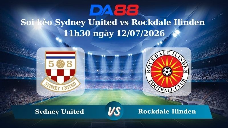 DA88 Nhận định soi kèo Sydney United vs Rockdale Ilinden 11h30 ngày 12/07/2026 – Giải hạng Nhất Quốc gia Úc