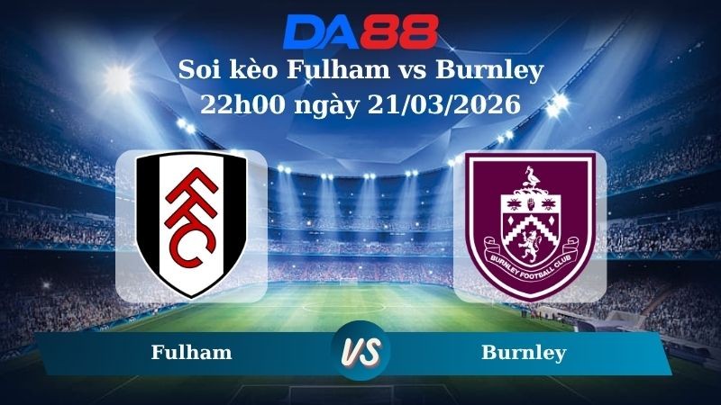DA88 Nhận định soi kèo Fulham vs Burnley 22h00 ngày 21/03/2026 – Ngoại hạng Anh