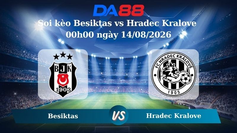 DA88 Nhận định soi kèo Besiktas vs Hradec Kralove 00h00 ngày 14/08/2026 – Vòng loại Champions League