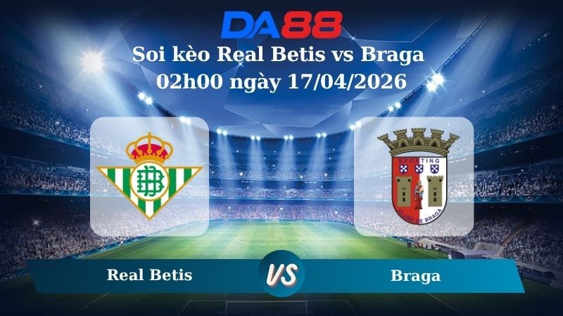 DA88 Nhận định soi kèo Real Betis vs Braga 02h00 ngày 17/04/2026 – Europa League