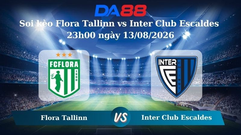 DA88 Nhận định soi kèo Flora Tallinn vs Inter Club Escaldes 23h00 ngày 13/08/2026 – Vòng loại Europa Conference League