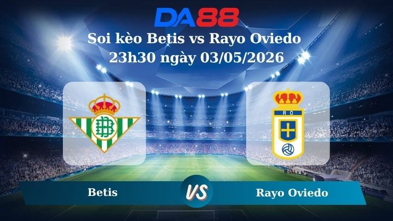 DA88 Nhận định soi kèo Betis vs Rayo Oviedo 23h30 ngày 03/05/2026 – La Liga