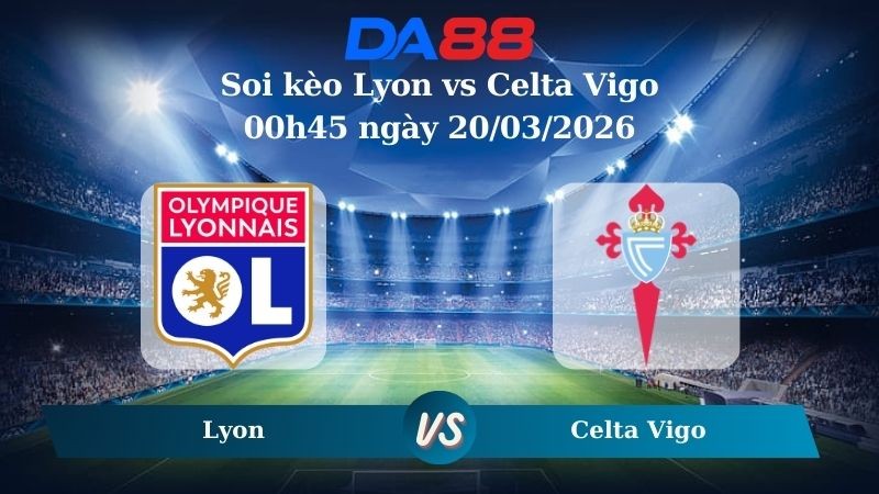 DA88 Nhận định soi kèo Lyon vs Celta Vigo 00h45 ngày 20/03/2026 – Europa League