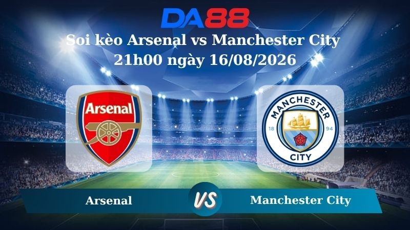 DA88 Nhận định soi kèo Arsenal vs Manchester City 21h00 ngày 16/08/2026 – Siêu cúp Anh