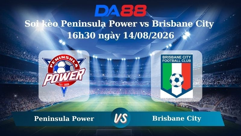 DA88 Nhận định soi kèo Peninsula Power vs Brisbane City 16h30 ngày 14/08/2026 – Giải hạng Nhất Quốc gia Úc