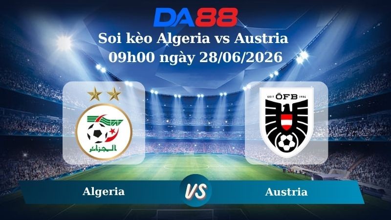DA88 Nhận định soi kèo Algeria vs Austria 09h00 ngày 28/06/2026 – World Cup 2026