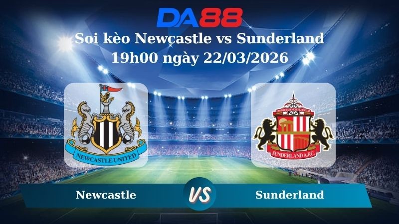 DA88 Nhận định soi kèo Newcastle vs Sunderland 19h00 ngày 22/03/2026 – Ngoại hạng Anh
