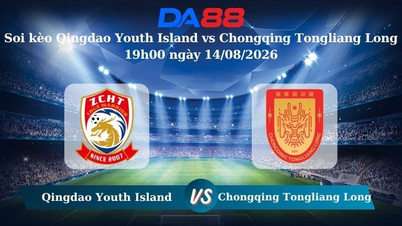 DA88 Nhận định soi kèo Qingdao Youth Island vs Chongqing Tongliang Long 19h00 ngày 14/08/2026 – VĐQG Trung Quốc