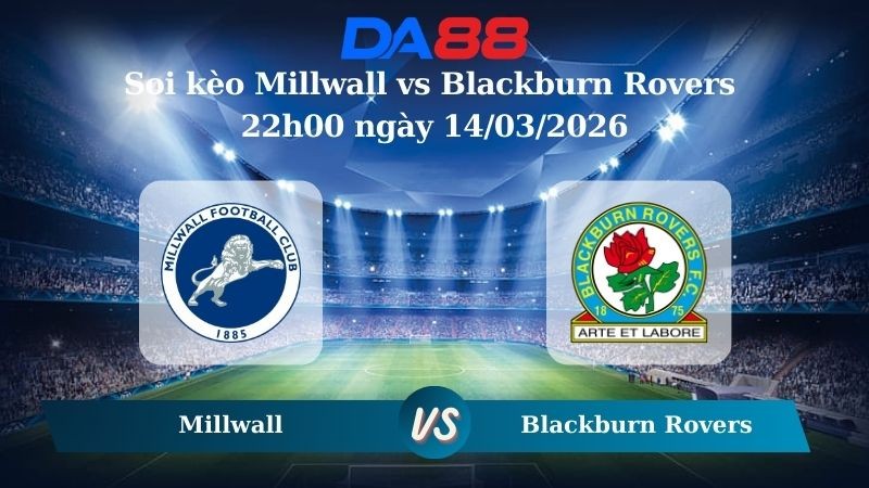 DA88 Nhận định soi kèo Millwall vs Blackburn Rovers 22h00 ngày 14/03/2026 – Hạng nhất Anh