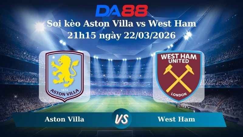 DA88 Nhận định soi kèo Aston Villa vs West Ham 21h15 ngày 22/03/2026 – Ngoại hạng Anh