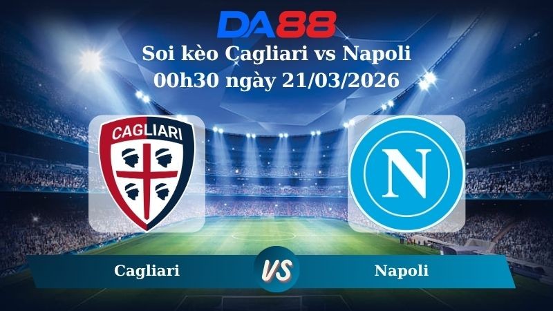 DA88 Nhận định soi kèo Cagliari vs Napoli 00h30 ngày 21/03/2026 – Serie A