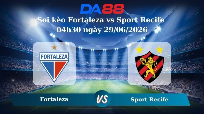 DA88 Nhận định soi kèo Fortaleza vs Sport Recife 04h30 ngày 29/06/2026 – Hạng 2 Brazil