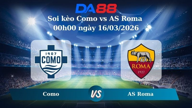 DA88 Nhận định soi kèo Como vs AS Roma 00h00 ngày 16/03/2026 – Serie A