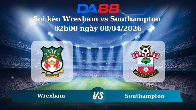 DA88 Nhận định soi kèo Wrexham vs Southampton 02h00 ngày 08/04/2026 – Hạng nhất Anh