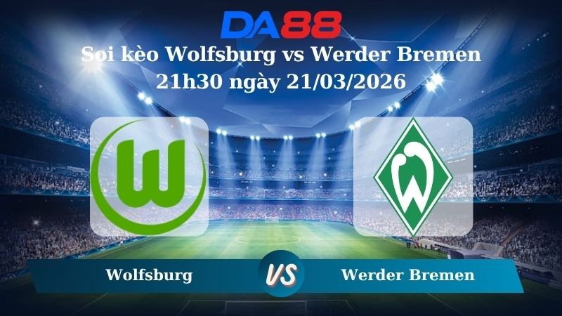 DA88 Nhận định soi kèo Wolfsburg vs Werder Bremen 21h30 ngày 21/03/2026 – Bundesliga