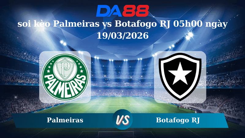 DA88 Nhận định soi kèo Palmeiras vs Botafogo RJ 05h00 ngày 19/03/2026 – VĐQG Brazil