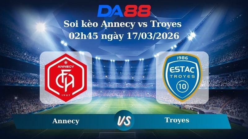 DA88 Nhận định soi kèo Annecy vs Troyes 02h45 ngày 17/03/2026 – Hạng 2 Pháp
