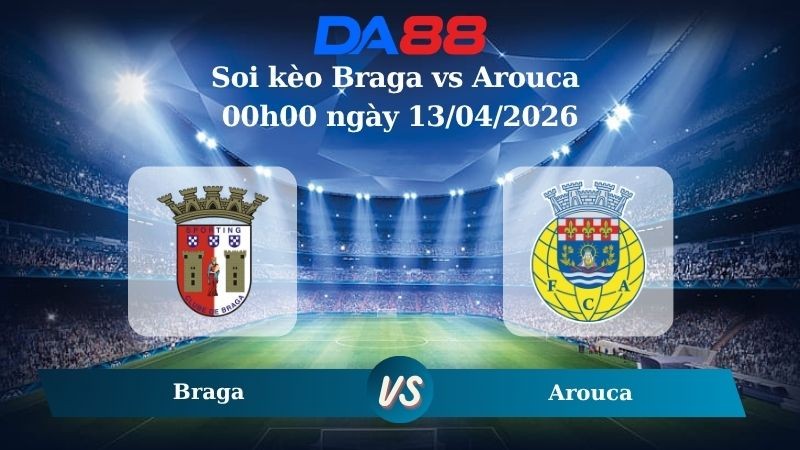 DA88 Nhận định soi kèo Braga vs Arouca 00h00 ngày 13/04/2026 – VĐQG Bồ Đào Nha
