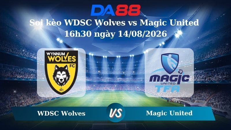 DA88 Nhận định soi kèo WDSC Wolves vs Magic United 16h30 ngày 14/08/2026 – Giải hạng Nhất Quốc gia Úc