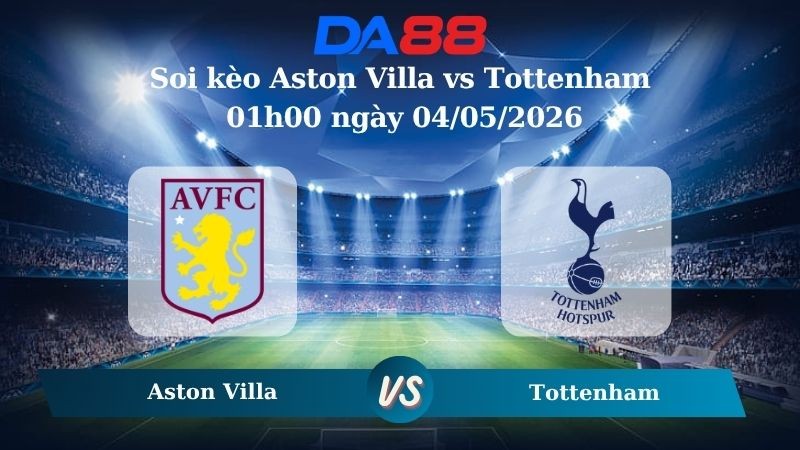 DA88 Nhận định soi kèo Aston Villa vs Tottenham 01h00 ngày 04/05/2026 – Ngoại Hạng Anh