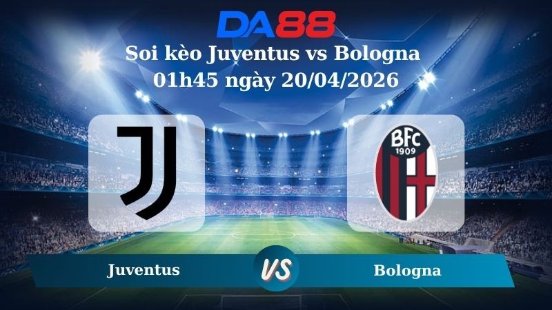 DA88 Nhận định soi kèo Juventus vs Bologna 01h45 ngày 20/04/2026 – Serie A