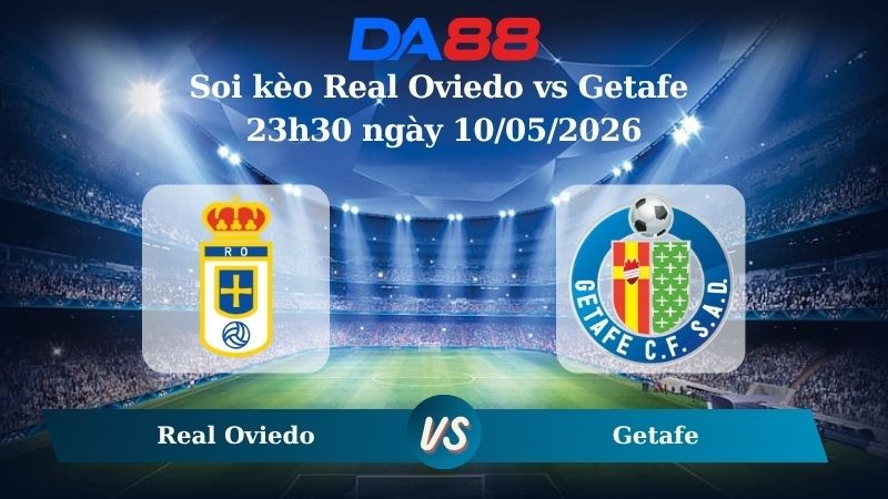 DA88 Nhận định soi kèo Real Oviedo vs Getafe 23h30 ngày 10/05/2026 – La Liga
